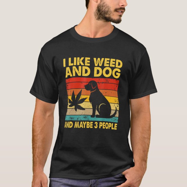 I Like Weed And Dog And Maybe Three People T-Shirt (Front)