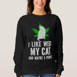 I Like Weed My Cat And Maybe 3 People Sweatshirt