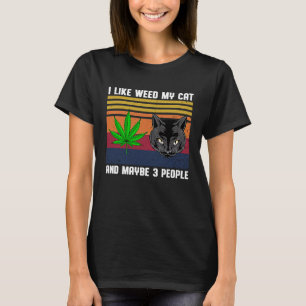 i like weed my cat and maybe 3 people T-Shirt
