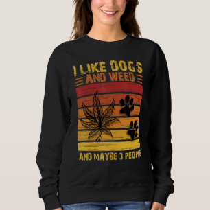 I Like Weed My Dog And Maybe 3 People Presents Sweatshirt