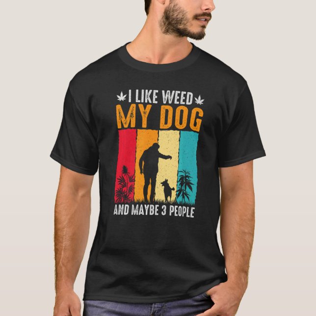 I Like Weed My Dog And Maybe 3 People T-Shirt (Front)
