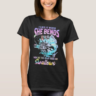 I Like When She Bends Over Fishing Fishermen T-Shirt