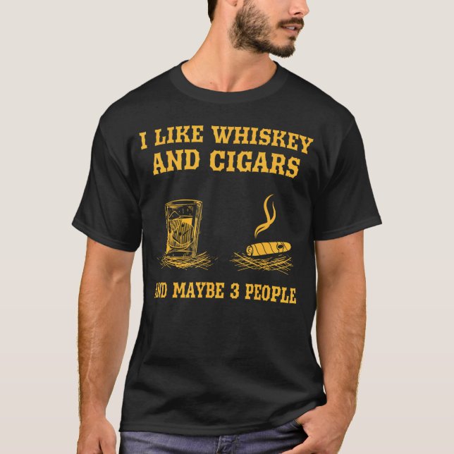 I Like Whiskey And Cigars And Maybe 3 People Cigar T-Shirt (Front)