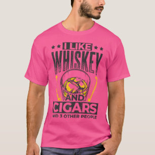 I Like Whiskey And Cigars And Maybe 3 People Fun C T-Shirt