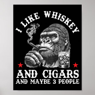 I Like Whiskey And Cigars And Maybe 3 People Monke Poster