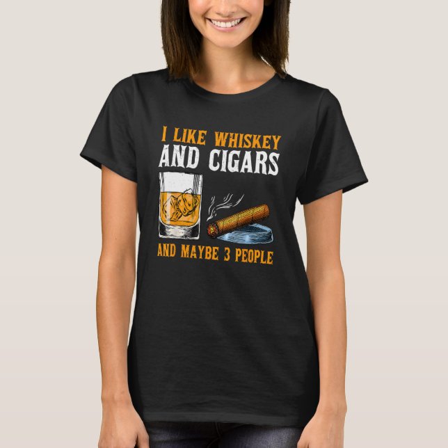 I Like Whiskey And Cigars And Maybe 3 People Vinta T-Shirt (Front)
