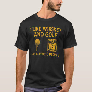 I Like Whiskey And Golf And Maybe 3 People 1 T-Shirt
