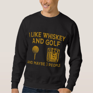I Like Whiskey and Golf and Maybe 3 People Funny G Sweatshirt