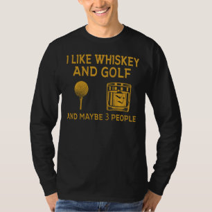 I Like Whiskey and Golf and Maybe 3 People Funny G T-Shirt