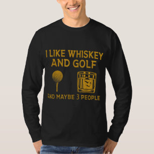 I Like Whiskey and Golf and Maybe 3 People Funny G T-Shirt