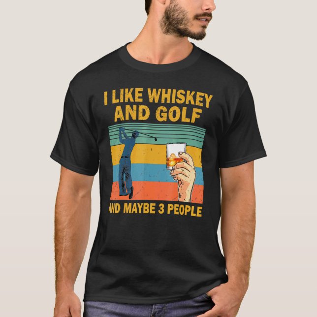 I Like Whiskey And Golf And Maybe 3 People Whiskey T-Shirt (Front)