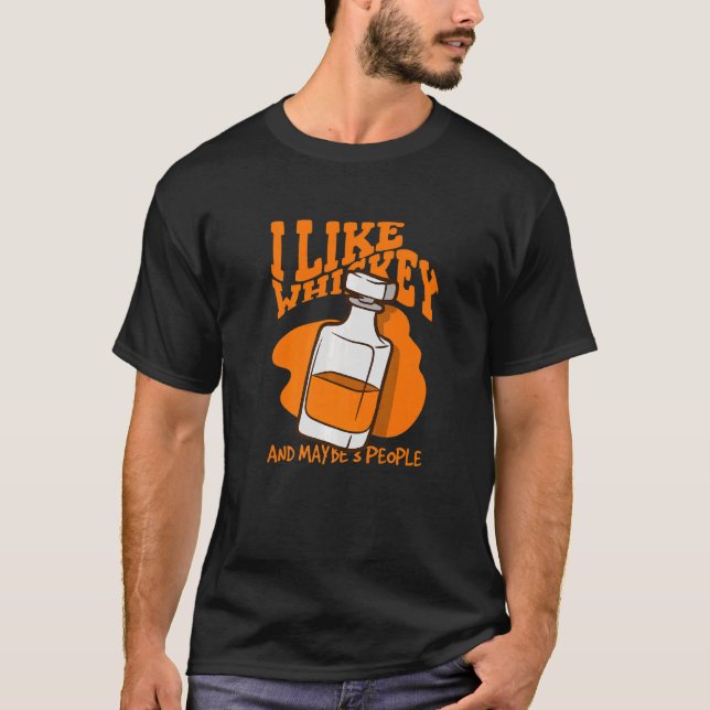 I Like Whiskey And Maybe 3 People Whiskey   2 T-Shirt (Front)