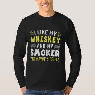 I Like Whiskey And My Smoker And Maybe 3 People T-Shirt