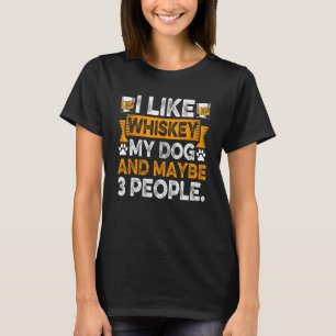 I Like Whiskey My Dog And Maybe 3 People Dog Dad D T-Shirt