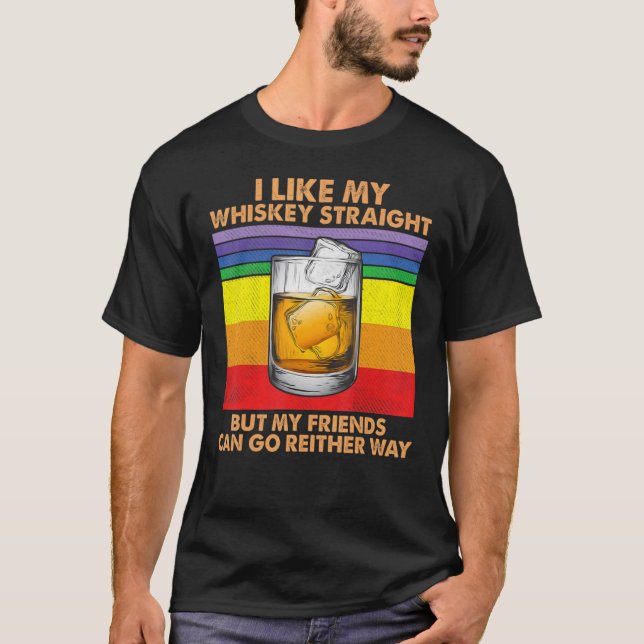I Like Whiskey Straight But My Friends Can Go Fun  T-Shirt (Front)