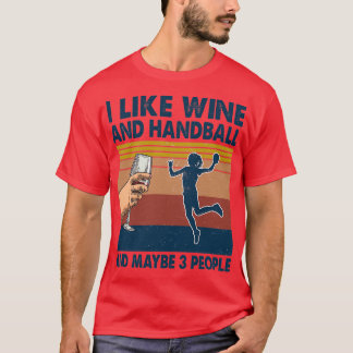 I like Wine and Handball maybe 3 people T-Shirt