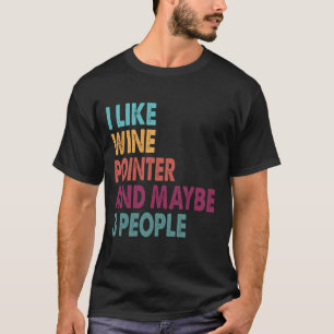 I like wine my pointer and maybe 3 people T-Shirt