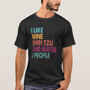I Like Wine My Shih Tzu And Maybe 3 People Ide T-Shirt