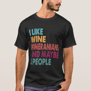 I Like Wine Pomeranians Funny For Pomeranians And  T-Shirt