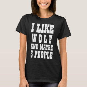 I LIKE WOLF AND MAYBE 3 PEOPLE T-Shirt