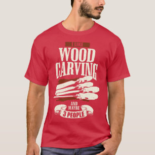 I Like Wood Carving And Maybe 3 People T-Shirt