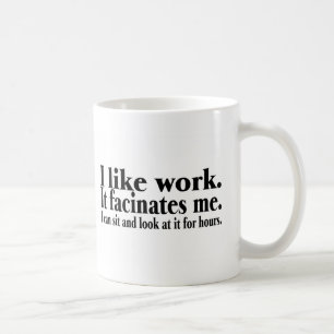 I Like Work It Facinates Me I Can Sit And Look At Coffee Mug