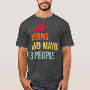 I Like Worms Maybe 3 People T-Shirt