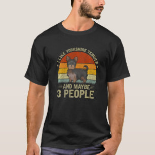 I Like Yorkshire Terrier And Maybe 3 People Dog R T-Shirt
