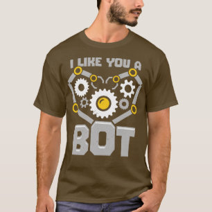 I Like You A Bot Robotics Engineer Gift T-Shirt