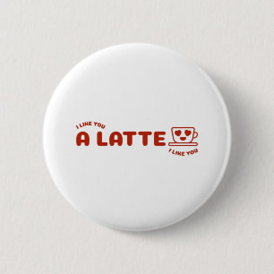I Like You A Latte 6 Cm Round Badge