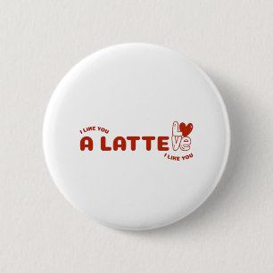 I Like You A Latte 6 Cm Round Badge