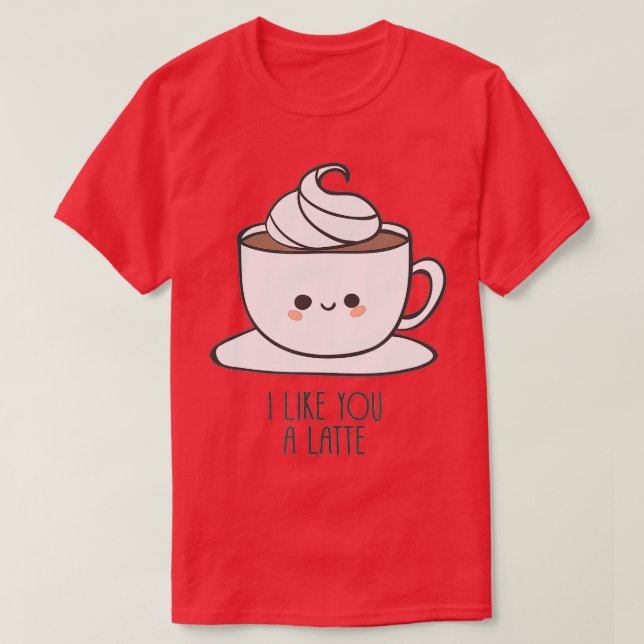 I Like You A Latte Pun  Saying and Love T-Shirt (Design Front)