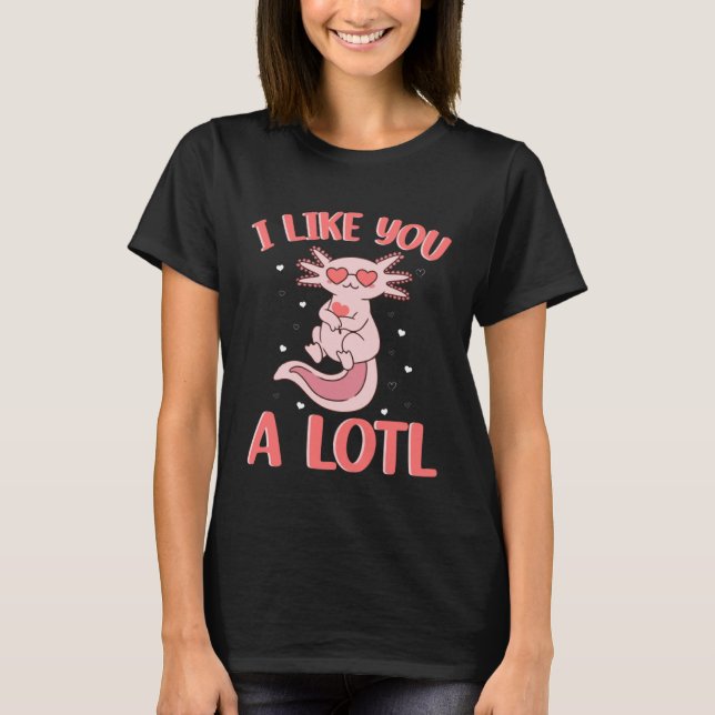 I lIke You A Lotl Axolotl Cute Little One Loves He T-Shirt (Front)