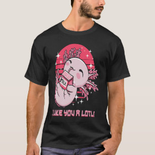 I Like You a Lotl  Axolotl Humour Salamander Memes T-Shirt