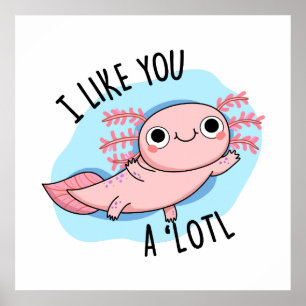 I Like You A Lotl Cute Axolotl Pun Poster