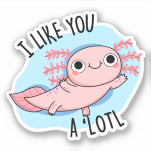 I Like You A Lotl Funny Axolotl Pun 