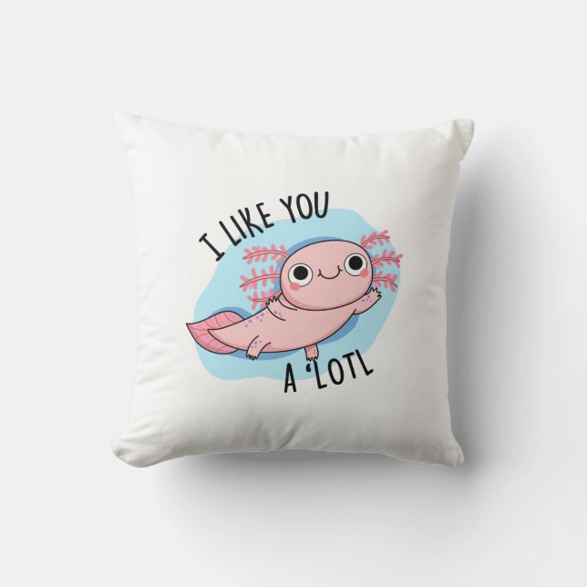 I Like You A Lotl Funny Axolotl Pun  Cushion (Front)