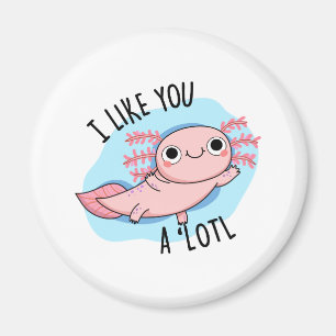 I Like You A Lotl Funny Axolotl Pun  Magnet