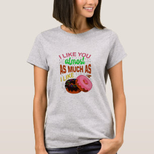 I Like You Almost As Much I Like Doughnuts T-Shirt