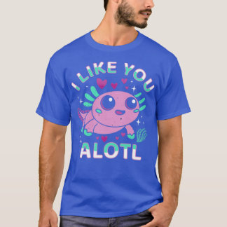 I Like You Alotl Cute Melanoid Axolotl  T-Shirt
