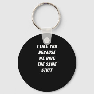 I Like You Because We Hate The Same Stuff Funny Sa Key Ring