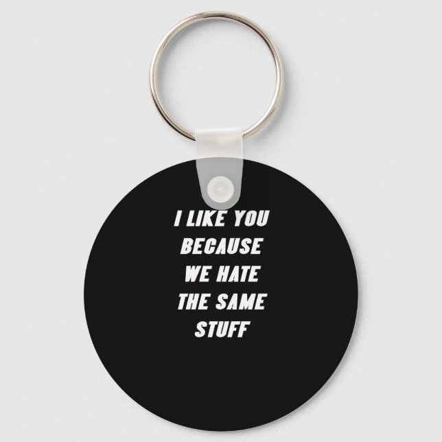 I Like You Because We Hate The Same Stuff Funny Sa Key Ring (Front)