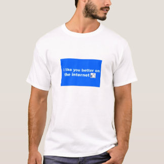 i like you better on the internet T-Shirt