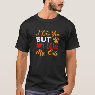 I Like You But I Love My Cats - Funny Cat T-Shirt