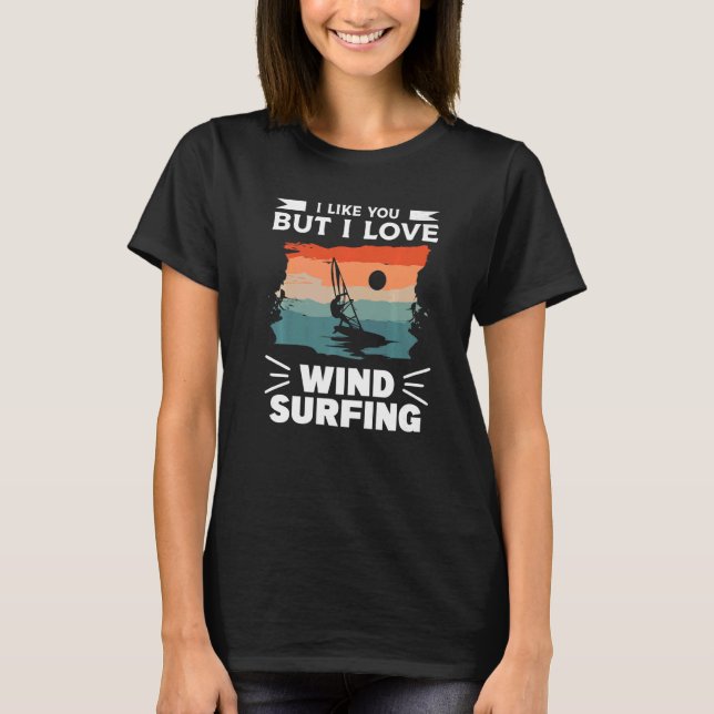 I Like You But I Love Wind Surfing Windsurfing Win T-Shirt (Front)