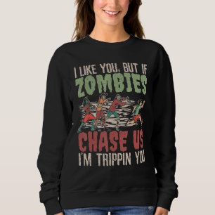 I Like You But If Zombies Chase Us I'm Trippin You Sweatshirt