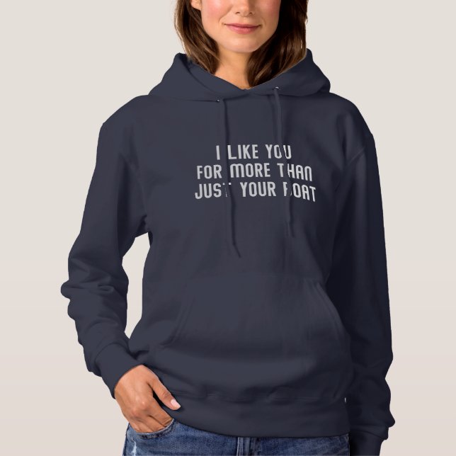 I Like You For More Than Just Your Boat Hoodie (Front)