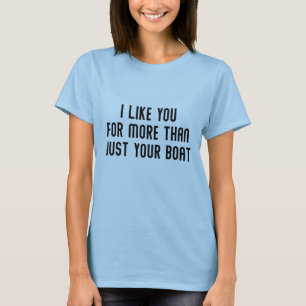I Like You For More Than Just Your Boat T-Shirt