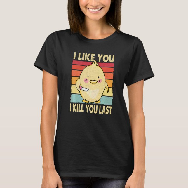 I Like You I Kill You Last Chick Chicken T-Shirt (Front)