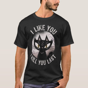 I Like You I Kill You Last  Horror Cat Men Women T-Shirt